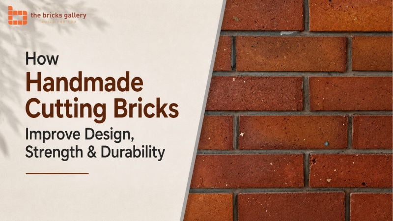 How Handmade Cutting Bricks Improve Design, Strength & Durability - The Bricks Gallery guide