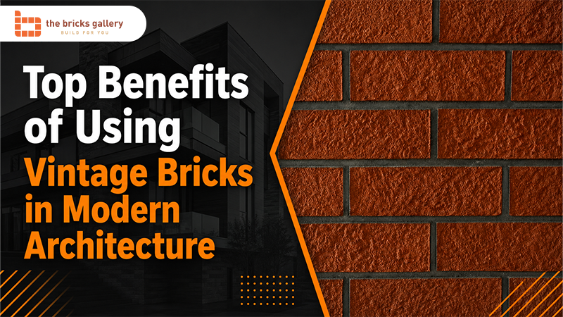 Top Benefits of Using Vintage Bricks in Modern Architecture - The Bricks Gallery guide