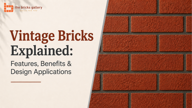 Vintage Bricks Explained: Features, Benefits & Design Applications - The Bricks Gallery guide