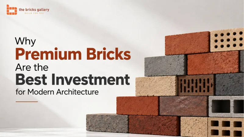 Why Premium Bricks Are the Best Investment for Modern Architecture - The Bricks Gallery guide